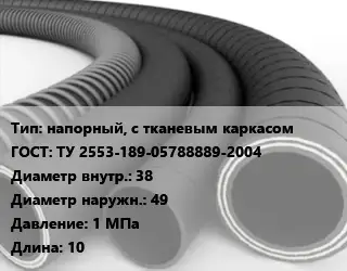 Рукав напорный, с тканевым каркасом ГОСТ: ТУ 2553-189-05788889-2004 d=38 D=49 1 МПа L=10